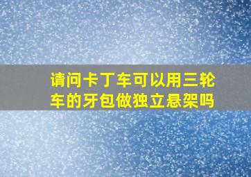 请问卡丁车可以用三轮车的牙包做独立悬架吗