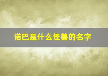 诺巴是什么怪兽的名字