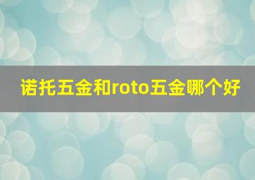 诺托五金和roto五金哪个好