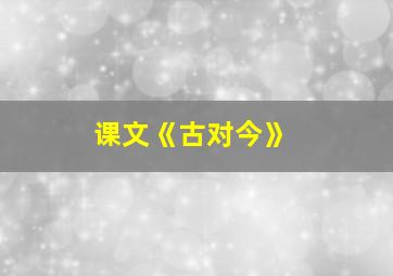 课文《古对今》