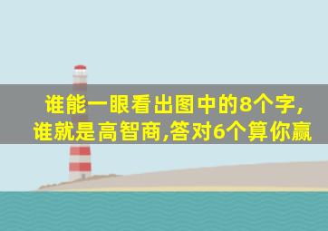 谁能一眼看出图中的8个字,谁就是高智商,答对6个算你赢