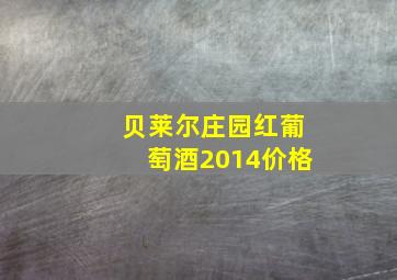 贝莱尔庄园红葡萄酒2014价格