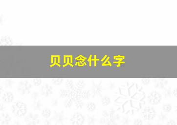 贝贝念什么字