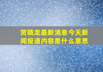 贺晓龙最新消息今天新闻报道内容是什么意思