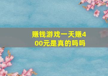 赚钱游戏一天赚400元是真的吗吗