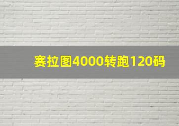 赛拉图4000转跑120码