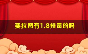 赛拉图有1.8排量的吗