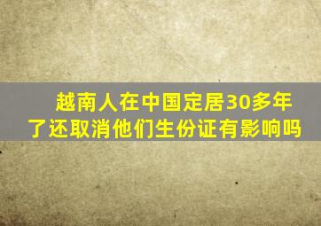 越南人在中国定居30多年了还取消他们生份证有影响吗