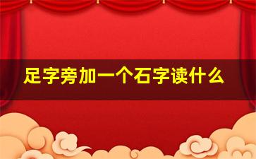 足字旁加一个石字读什么