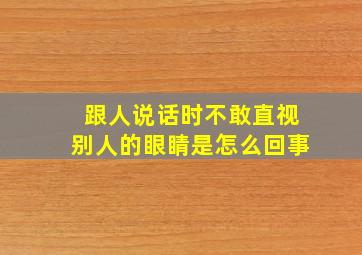 跟人说话时不敢直视别人的眼睛是怎么回事