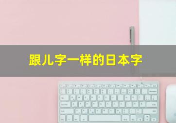 跟儿字一样的日本字