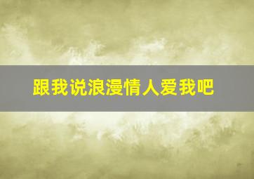 跟我说浪漫情人爱我吧