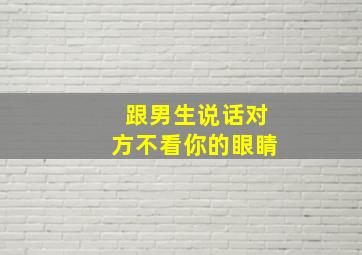 跟男生说话对方不看你的眼睛