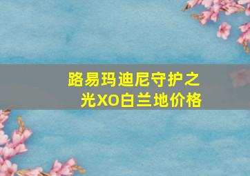 路易玛迪尼守护之光XO白兰地价格