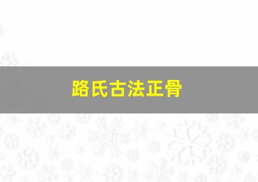 路氏古法正骨