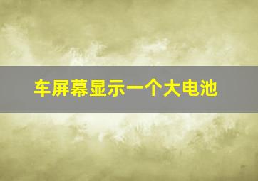 车屏幕显示一个大电池