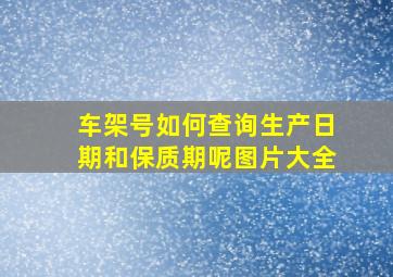 车架号如何查询生产日期和保质期呢图片大全