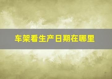 车架看生产日期在哪里