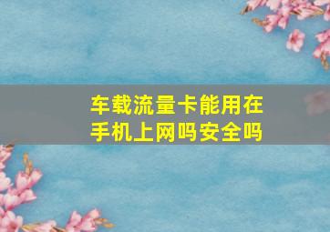 车载流量卡能用在手机上网吗安全吗