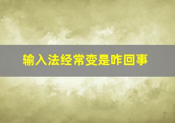 输入法经常变是咋回事