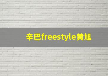 辛巴freestyle黄旭