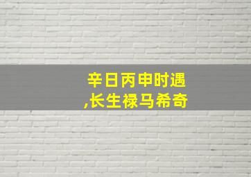 辛日丙申时遇,长生禄马希奇