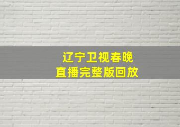 辽宁卫视春晚直播完整版回放