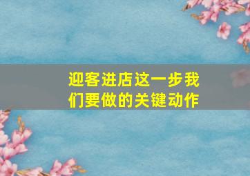 迎客进店这一步我们要做的关键动作