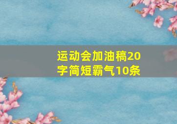 运动会加油稿20字简短霸气10条