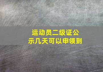 运动员二级证公示几天可以申领到