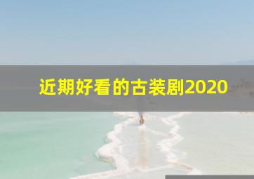 近期好看的古装剧2020