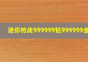 迷你枪战999999钻999999金币