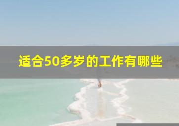 适合50多岁的工作有哪些