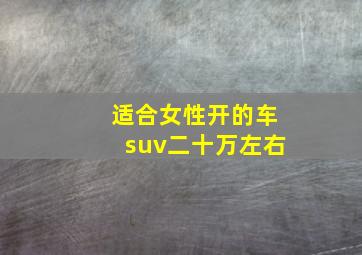 适合女性开的车suv二十万左右