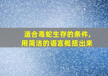 适合毒蛇生存的条件,用简洁的语言概括出来