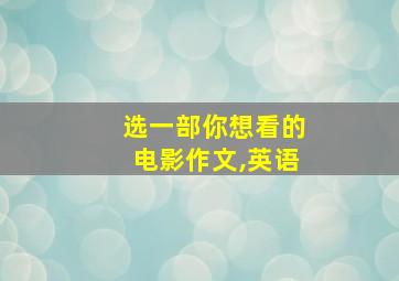 选一部你想看的电影作文,英语