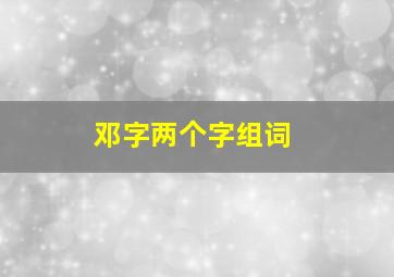 邓字两个字组词