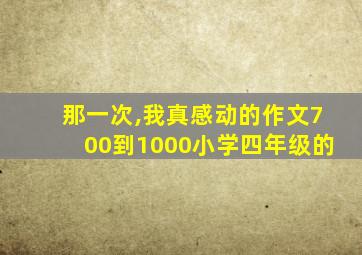 那一次,我真感动的作文700到1000小学四年级的