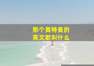 那个奥特曼的英文歌叫什么