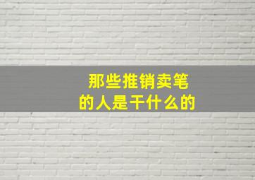 那些推销卖笔的人是干什么的