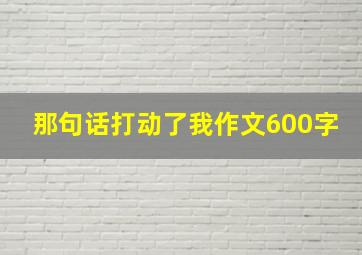 那句话打动了我作文600字