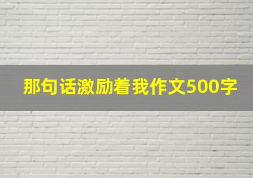 那句话激励着我作文500字