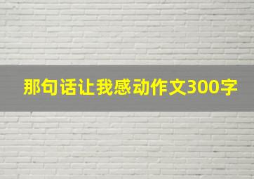 那句话让我感动作文300字