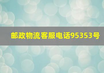 邮政物流客服电话95353号