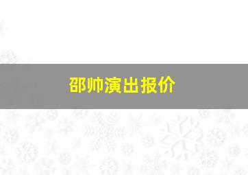 邵帅演出报价