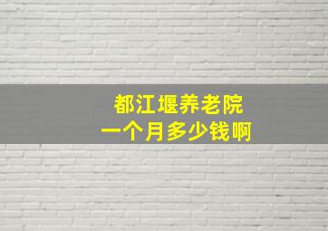 都江堰养老院一个月多少钱啊