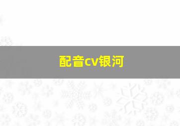 配音cv银河