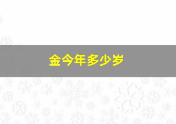 金今年多少岁