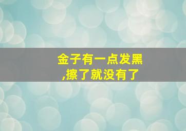 金子有一点发黑,擦了就没有了