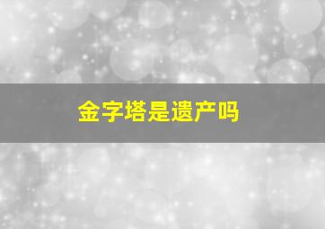 金字塔是遗产吗